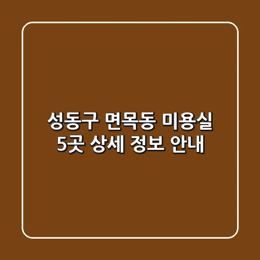 성동구 면목동 미용실 5곳 상세 정보 안내