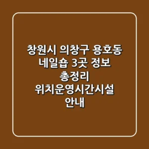창원시 의창구 용호동 네일숍 3곳 정보 총정리 - 위치/운영시간/시설 안내