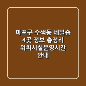 마포구 수색동 네일숍 4곳 정보 총정리 - 위치/시설/운영시간 안내