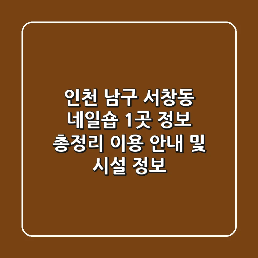 인천 남구 서창동 네일숍 1곳 정보 총정리 - 이용 안내 및 시설 정보
