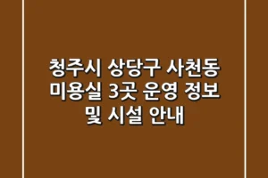 청주시 상당구 사천동 미용실 3곳 운영 정보 및 시설 안내