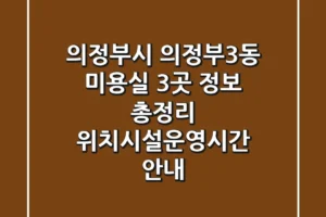 의정부시 의정부3동 미용실 3곳 정보 총정리 – 위치/시설/운영시간 안내
