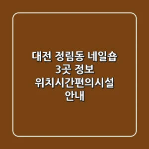 대전 정림동 네일숍 3곳 정보 - 위치/시간/편의시설 안내