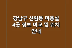 강남구 신원동 미용실 4곳 정보 비교 및 위치 안내
