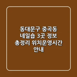 동대문구 중곡동 네일숍 3곳 정보 총정리 - 위치/운영시간 안내