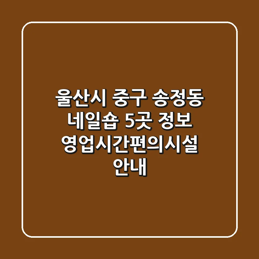 울산시 중구 송정동 네일숍 5곳 정보 - 영업시간/편의시설 안내