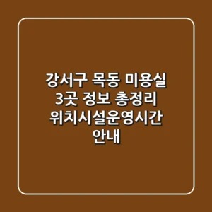강서구 목동 미용실 3곳 정보 총정리 - 위치/시설/운영시간 안내