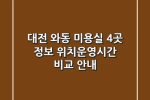 대전 와동 미용실 4곳 정보 – 위치/운영시간 비교 안내