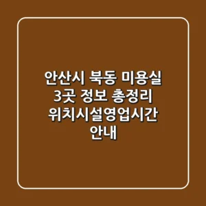 안산시 북동 미용실 3곳 정보 총정리 - 위치/시설/영업시간 안내
