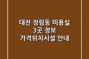대전 정림동 미용실 3곳 정보 – 가격/위치/시설 안내