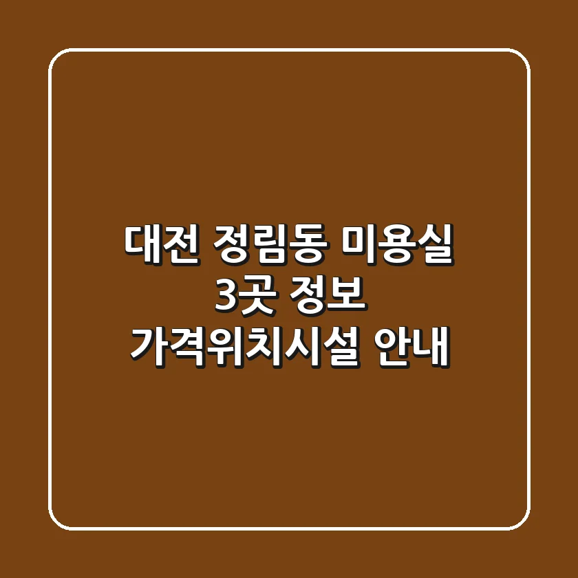 대전 정림동 미용실 3곳 정보 - 가격/위치/시설 안내