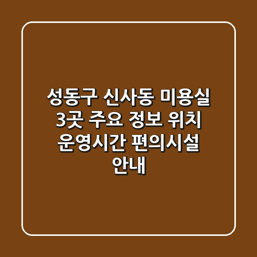 성동구 신사동 미용실 3곳 주요 정보 - 위치, 운영시간, 편의시설 안내