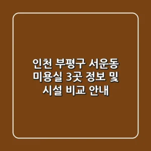 인천 부평구 서운동 미용실 3곳 정보 및 시설 비교 안내