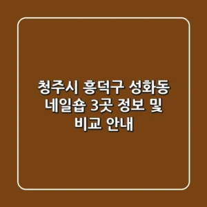 청주시 흥덕구 성화동 네일숍 3곳 정보 및 비교 안내