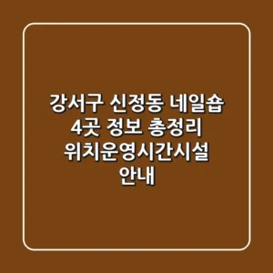 강서구 신정동 네일숍 4곳 정보 총정리 - 위치/운영시간/시설 안내