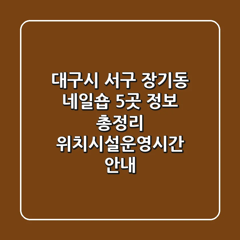 대구시 서구 장기동 네일숍 5곳 정보 총정리 - 위치/시설/운영시간 안내