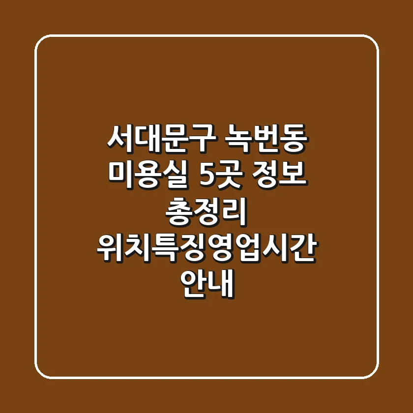 서대문구 녹번동 미용실 5곳 정보 총정리 - 위치/특징/영업시간 안내