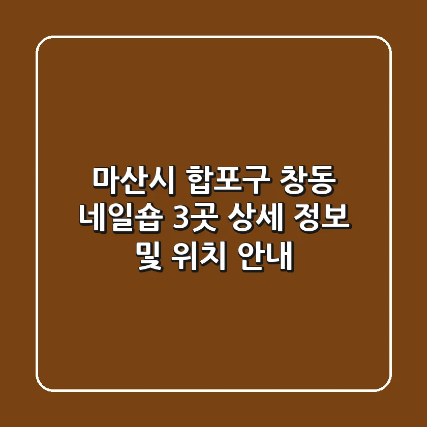 마산시 합포구 창동 네일숍 3곳 상세 정보 및 위치 안내