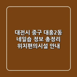 대전시 중구 대흥2동 네일숍 정보 총정리 - 위치/편의시설 안내