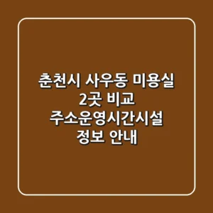 춘천시 사우동 미용실 2곳 비교 - 주소/운영시간/시설 정보 안내