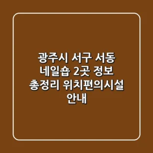 광주시 서구 서동 네일숍 2곳 정보 총정리 - 위치/편의시설 안내