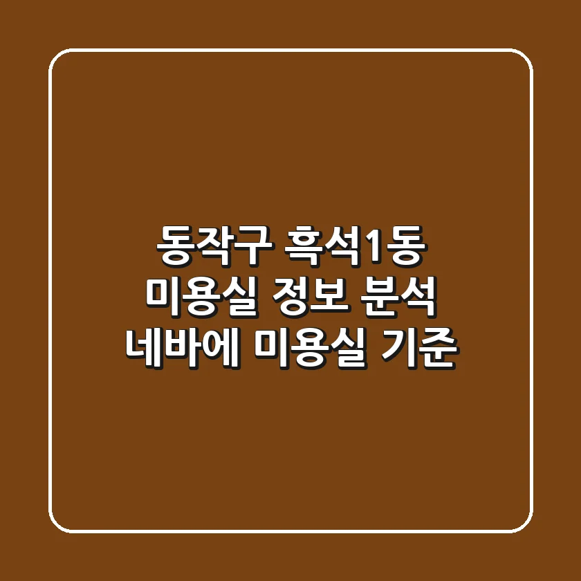 동작구 흑석1동 미용실 정보 분석 - 네바에 미용실 기준