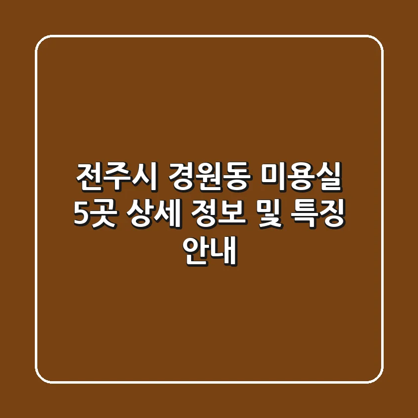전주시 경원동 미용실 5곳 상세 정보 및 특징 안내