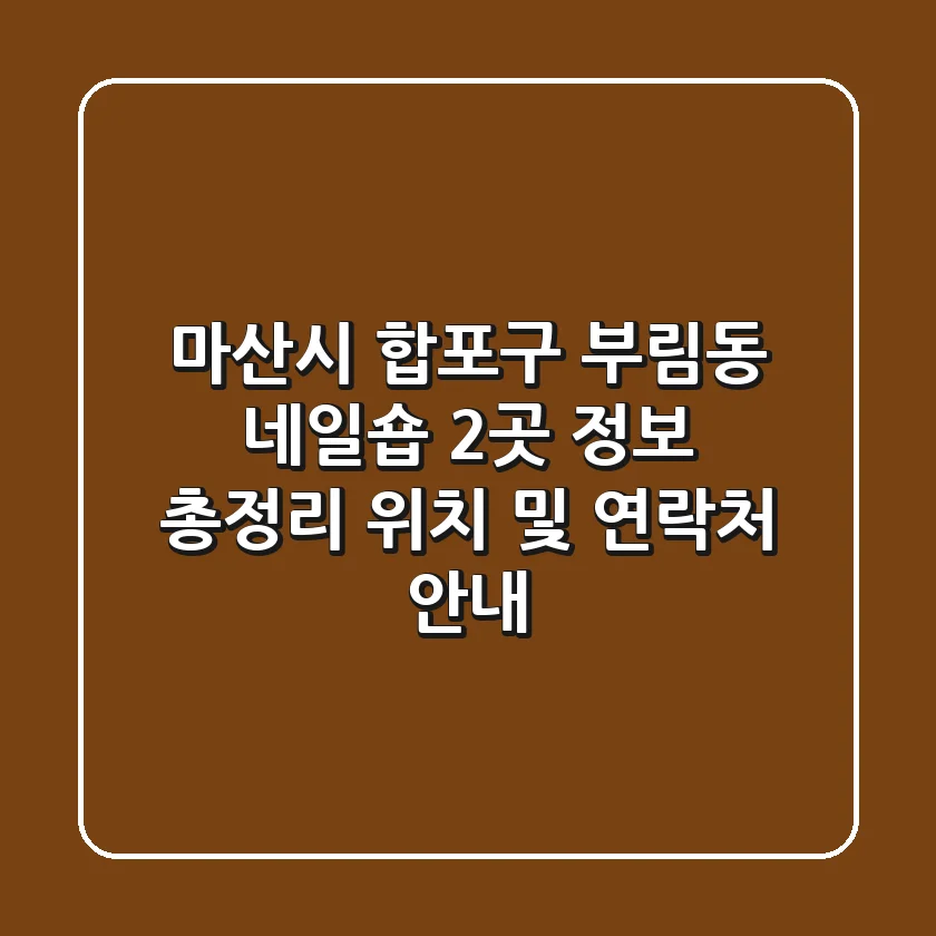 마산시 합포구 부림동 네일숍 2곳 정보 총정리 - 위치 및 연락처 안내
