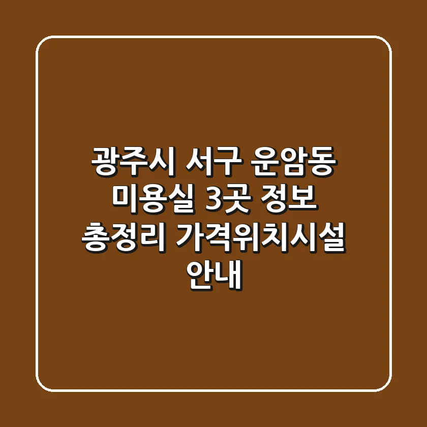 광주시 서구 운암동 미용실 3곳 정보 총정리 - 가격/위치/시설 안내