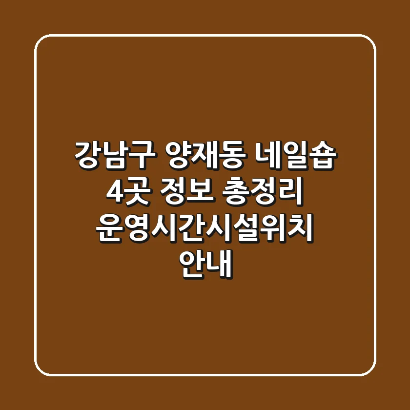 강남구 양재동 네일숍 4곳 정보 총정리 - 운영시간/시설/위치 안내