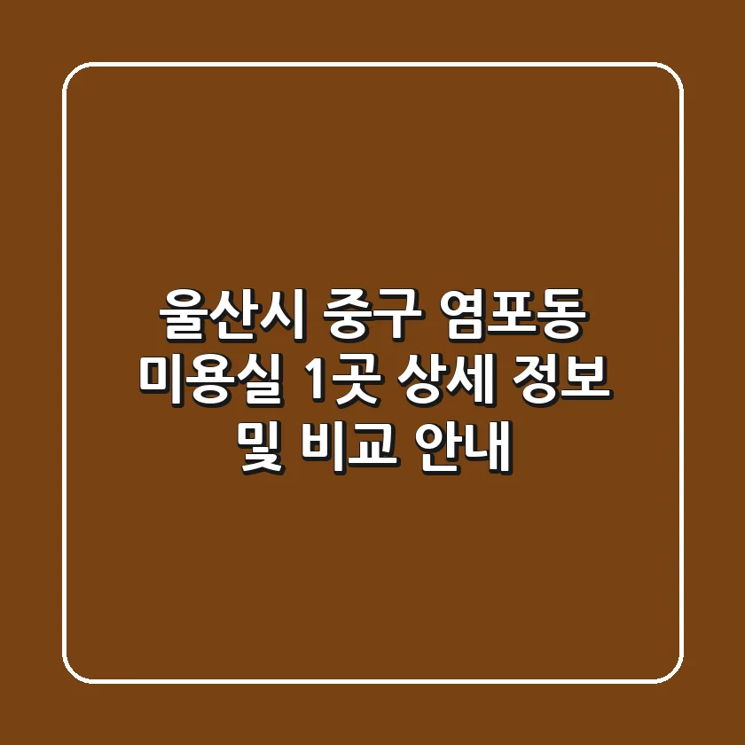 울산시 중구 염포동 미용실 1곳 상세 정보 및 비교 안내