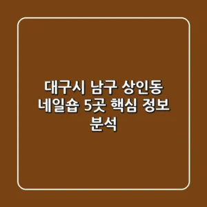 대구시 남구 상인동 네일숍 5곳 핵심 정보 분석