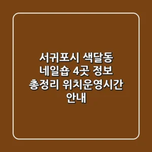 서귀포시 색달동 네일숍 4곳 정보 총정리 - 위치/운영시간 안내