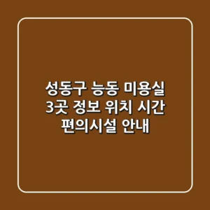 성동구 능동 미용실 3곳 정보 - 위치, 시간, 편의시설 안내