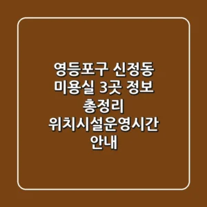 영등포구 신정동 미용실 3곳 정보 총정리 - 위치/시설/운영시간 안내