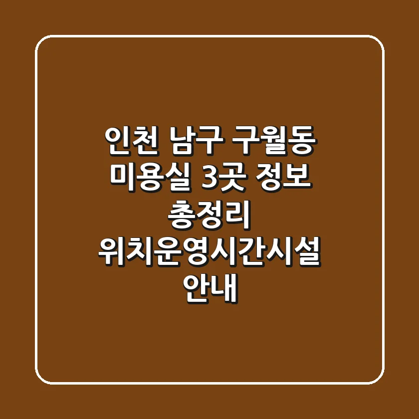 인천 남구 구월동 미용실 3곳 정보 총정리 - 위치/운영시간/시설 안내