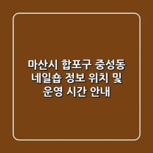 마산시 합포구 중성동 네일숍 정보: 위치 및 운영 시간 안내