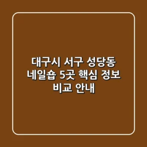 대구시 서구 성당동 네일숍 5곳 핵심 정보 비교 안내