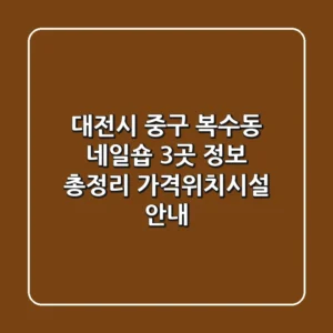 대전시 중구 복수동 네일숍 3곳 정보 총정리 - 가격/위치/시설 안내