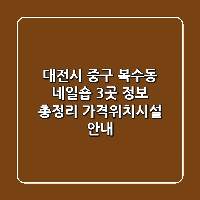 대전시 중구 복수동 네일숍 3곳 정보 총정리 - 가격/위치/시설 안내