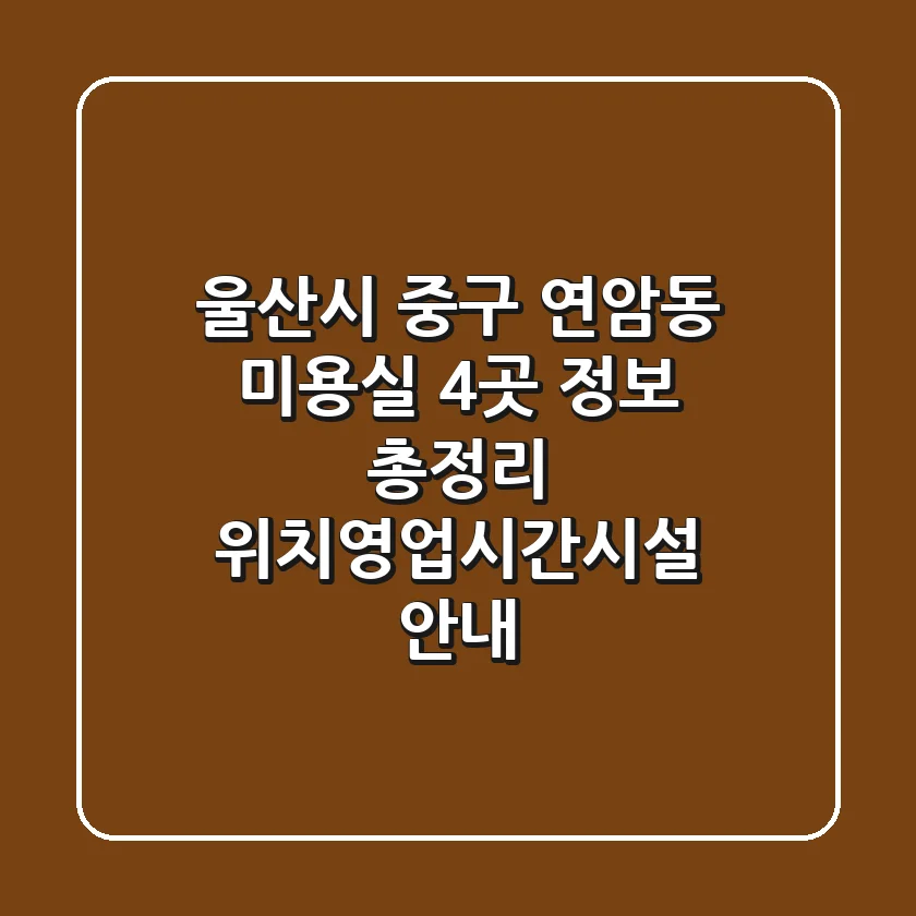 울산시 중구 연암동 미용실 4곳 정보 총정리 - 위치/영업시간/시설 안내