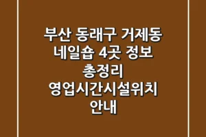 부산 동래구 거제동 네일숍 4곳 정보 총정리 – 영업시간/시설/위치 안내