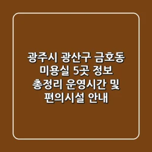 광주시 광산구 금호동 미용실 5곳 정보 총정리 - 운영시간 및 편의시설 안내
