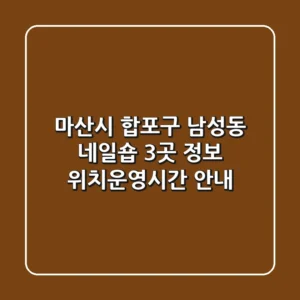 마산시 합포구 남성동 네일숍 3곳 정보 - 위치/운영시간 안내