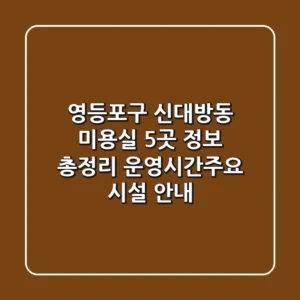 영등포구 신대방동 미용실 5곳 정보 총정리 - 운영시간/주요 시설 안내