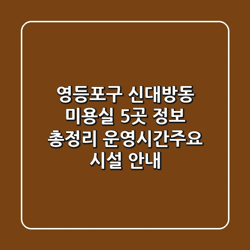 영등포구 신대방동 미용실 5곳 정보 총정리 - 운영시간/주요 시설 안내