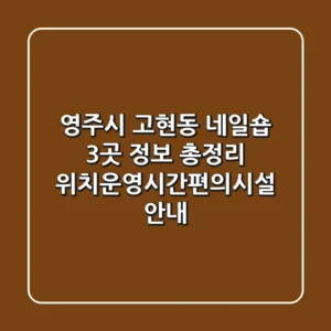 영주시 고현동 네일숍 3곳 정보 총정리 - 위치/운영시간/편의시설 안내