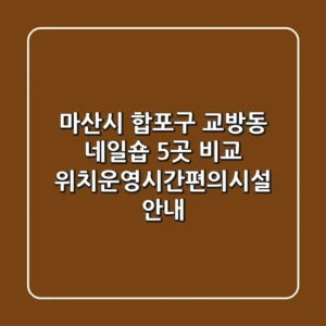 마산시 합포구 교방동 네일숍 5곳 비교 - 위치/운영시간/편의시설 안내