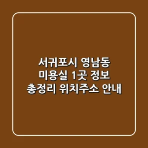 서귀포시 영남동 미용실 1곳 정보 총정리 - 위치/주소 안내