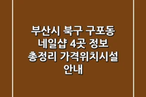 부산시 북구 구포동 네일샵 4곳 정보 총정리 – 가격/위치/시설 안내